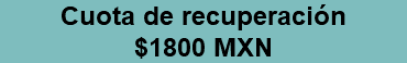 Cuota de recuperación $1800 MXN 