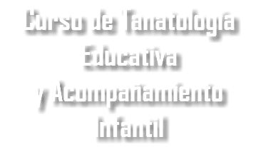 Curso de Tanatología Educativa  y Acompañamiento Infantil