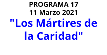 PROGRAMA 17 11 Marzo 2021 "Los Mártires de la Caridad" 