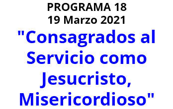 PROGRAMA 18 19 Marzo 2021 "Consagrados al Servicio como Jesucristo, Misericordioso"