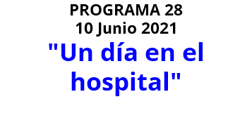 PROGRAMA 28 10 Junio 2021 "Un día en el hospital" 
