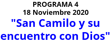 PROGRAMA 4 18 Noviembre 2020 "San Camilo y su encuentro con Dios"