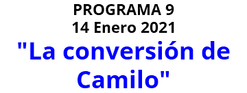 PROGRAMA 9 14 Enero 2021 "La conversión de Camilo"