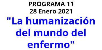 PROGRAMA 11 28 Enero 2021 "La humanización del mundo del enfermo"