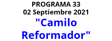 PROGRAMA 33 02 Septiembre 2021 "Camilo Reformador" 