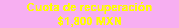 Cuota de recuperación $1,800 MXN 